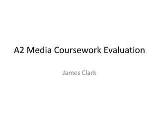 A2 Media Coursework Evaluation James Clark 