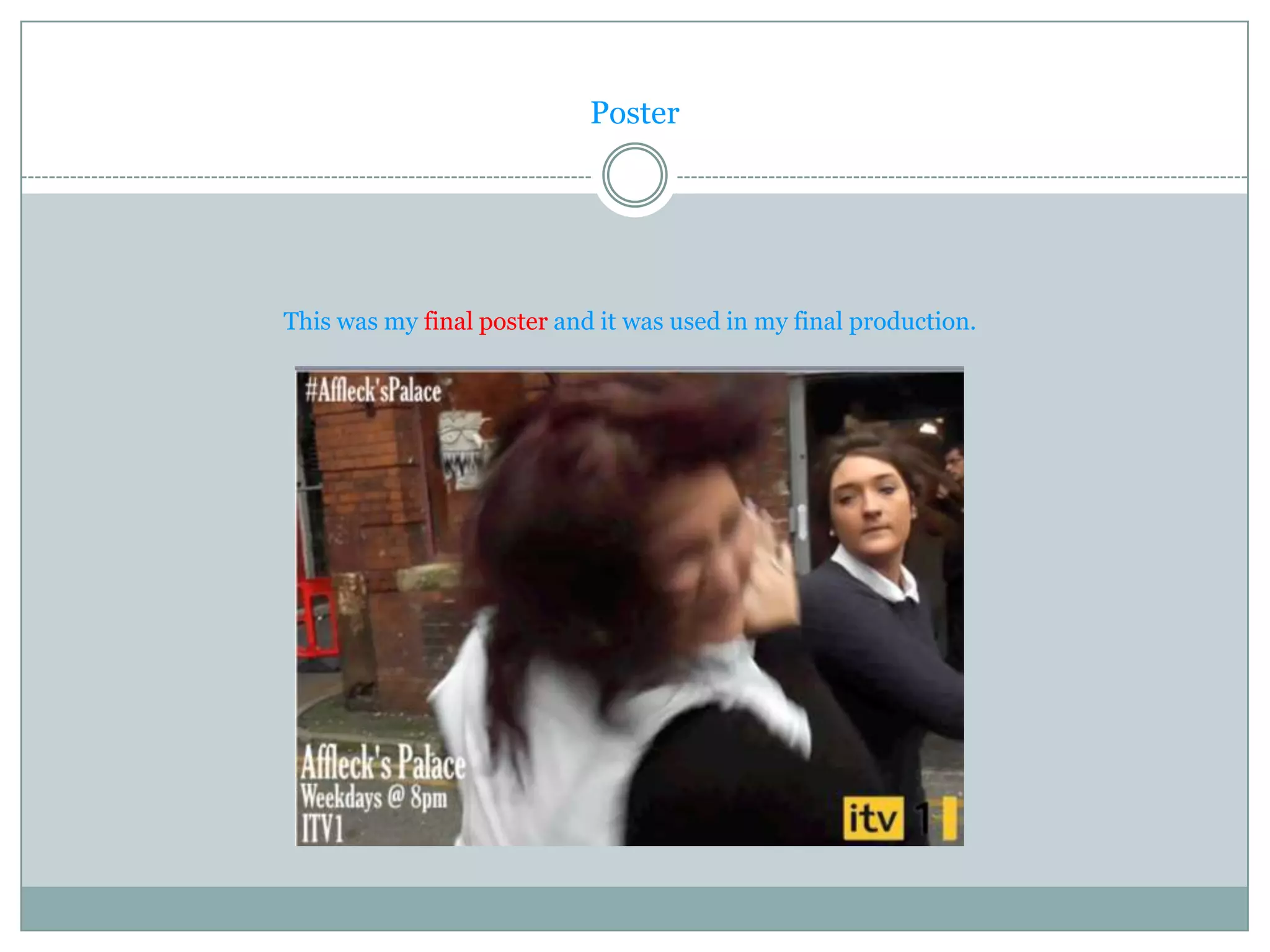 Poster




This was my final poster and it was used in my final production.
 