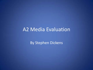A2 Media Evaluation  By Stephen Dickens 