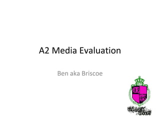 A2 Media Evaluation Ben aka Briscoe 