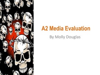 A2 Media Evaluation By Molly Douglas 