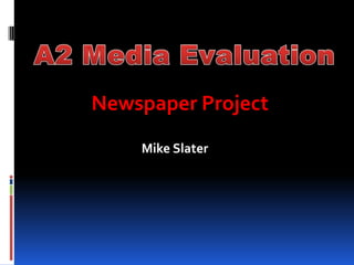 A2 Media Evaluation Newspaper Project Mike Slater 