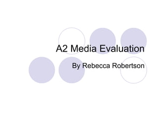 A2 Media Evaluation By Rebecca Robertson 