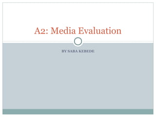 BY SABA KEBEDE
A2: Media Evaluation
 