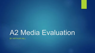 A2 Media Evaluation
BY ARTHUR HILL
 