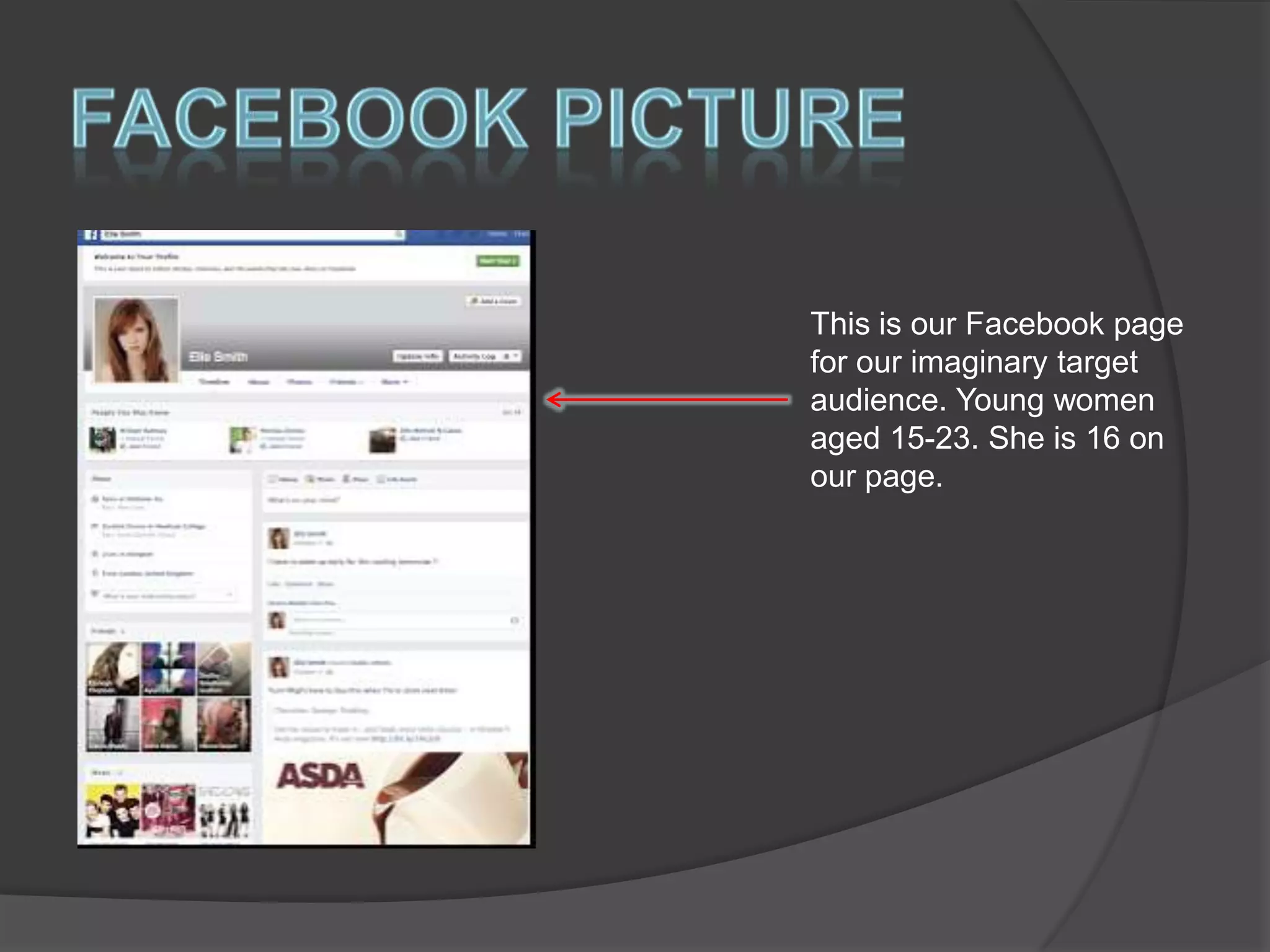This is our Facebook page
for our imaginary target
audience. Young women
aged 15-23. She is 16 on
our page.

 