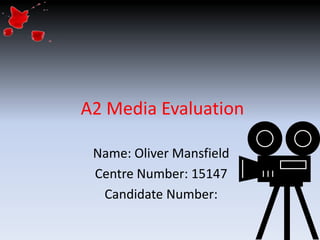 A2 Media Evaluation

 Name: Oliver Mansfield
 Centre Number: 15147
  Candidate Number:
 