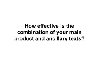 How effective is the
combination of your main
product and ancillary texts?
 