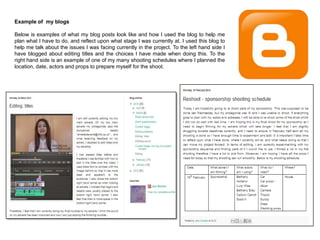 Example of my blogs
Below is examples of what my blog posts look like and how I used the blog to help me
plan what I have to do, and reflect upon what stage I was currently at. I used this blog to
help me talk about the issues I was facing currently in the project. To the left hand side I
have blogged about editing titles and the choices I have made when doing this. To the
right hand side is an example of one of my many shooting schedules where I planned the
location, date, actors and props to prepare myself for the shoot.
 