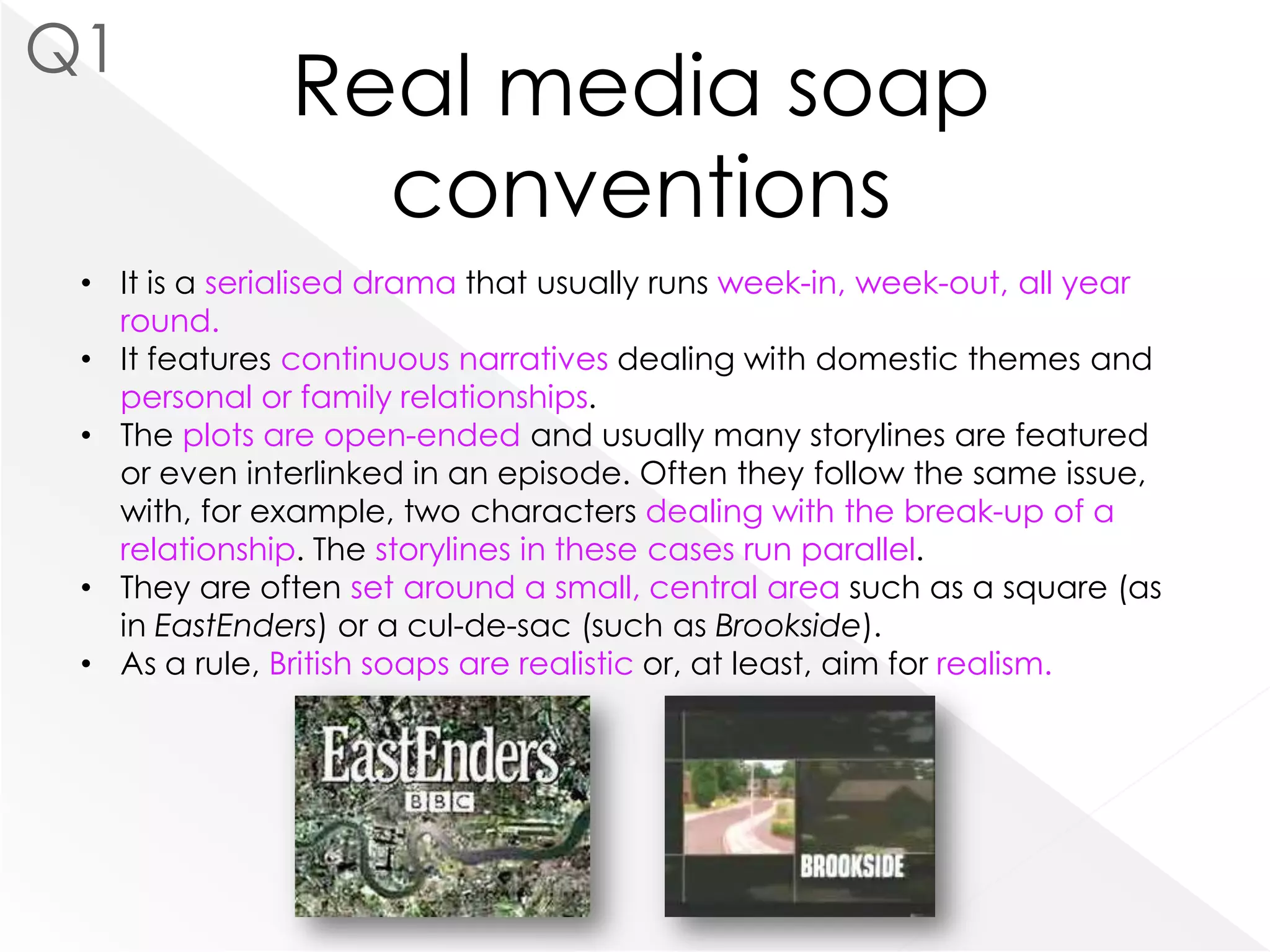 Q1Real media soap conventions It is a serialised drama that usually runs week-in, week-out, all year round.