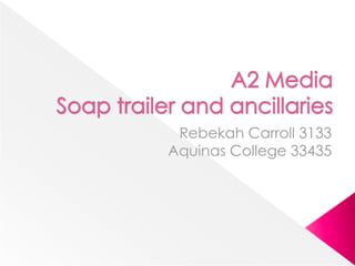 A2 Media Soap trailer and ancillaries   Rebekah Carroll 3133 Aquinas College 33435 