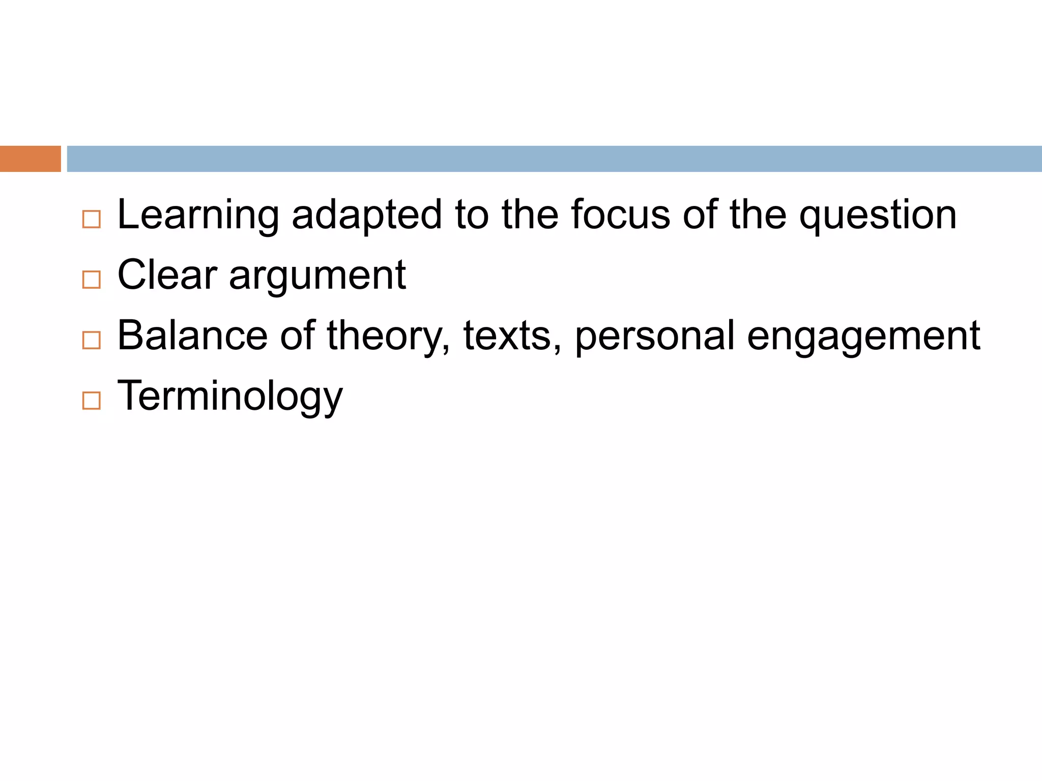 Learning adapted to the focus of the questionClear argumentBalance of theory, texts, personal engagementTerminology