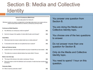 Section B: Media and Collective IdentityYou answer one question from Section B.You are doing the Media and Collective Identity topic.  You choose one of the two questions to answer.Do not answer more than one question for Section B.Only do the Media and Collective Identity topic.You need to spend 1 hour on this question.