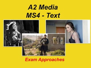 A2 Media
MS4 - Text
Exam Approaches
 