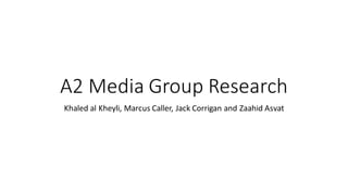 A2 Media Group Research
Khaled al Kheyli, Marcus Caller, Jack Corrigan and Zaahid Asvat
 