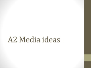 A2 Media ideas
 