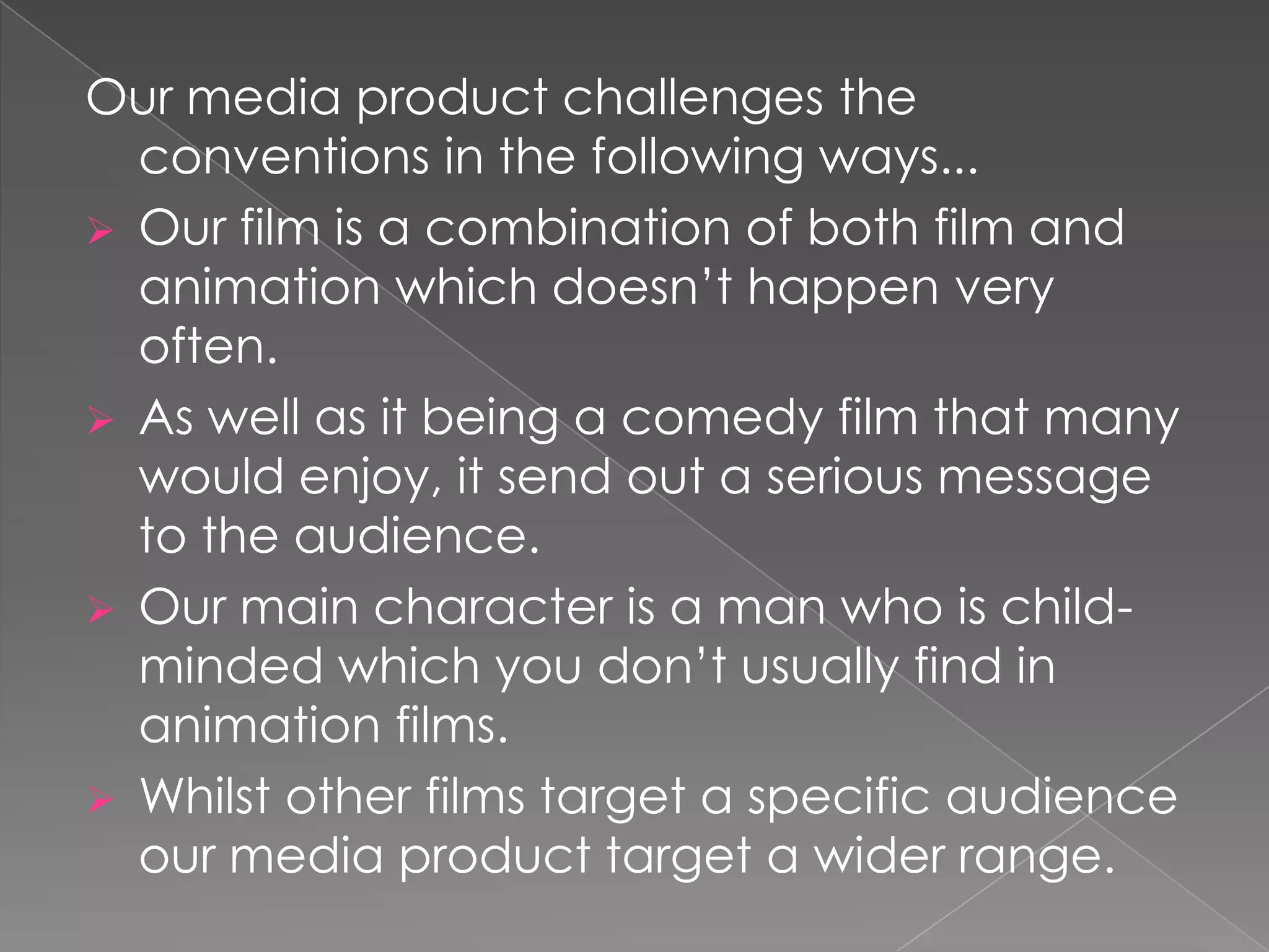 Our animation is of the comedy genre which typically all animation films are. 