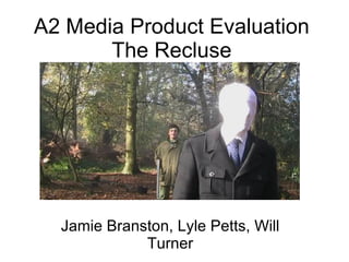 A2 Media Product Evaluation The Recluse Jamie Branston, Lyle Petts, Will Turner 