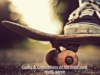 Codes & Conventions of the indie-rock
music genre
 