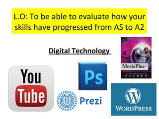 L.O: To be able to evaluate how your
skills have progressed from AS to A2
Digital Technology
 