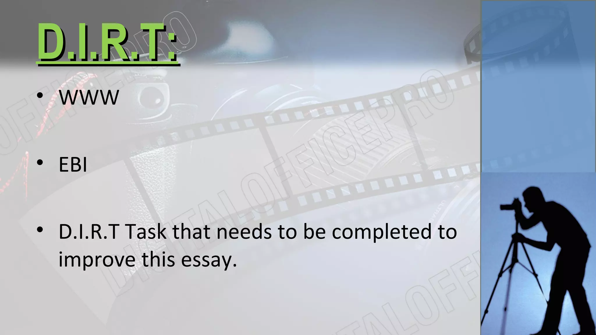 D.I.R.T:D.I.R.T:
• WWW
• EBI
• D.I.R.T Task that needs to be completed to
improve this essay.
 