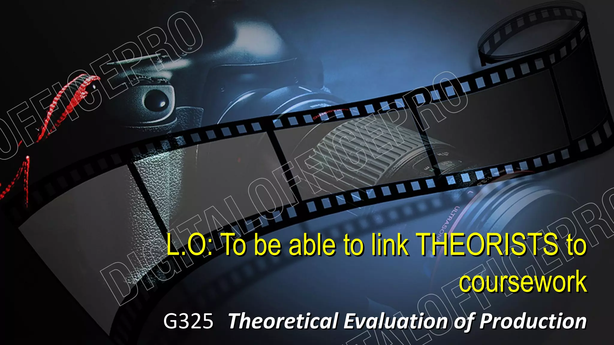 L.O: To be able to link THEORISTS toL.O: To be able to link THEORISTS to
courseworkcoursework
G325G325 Theoretical Evaluation of ProductionTheoretical Evaluation of Production
 