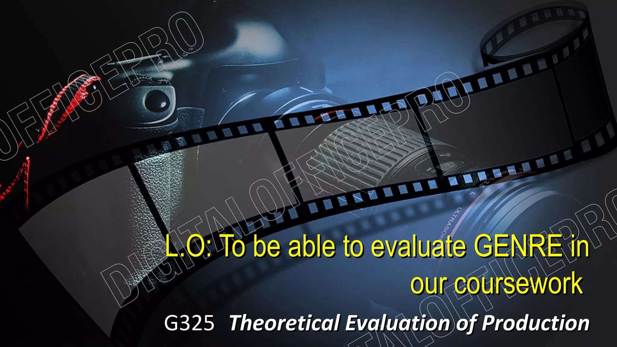 L.O: To be able to evaluate GENRE inL.O: To be able to evaluate GENRE in
our courseworkour coursework
G325G325 Theoretical Evaluation of ProductionTheoretical Evaluation of Production
 