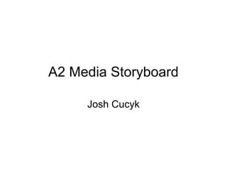 A2 Media Storyboard

     Josh Cucyk
 