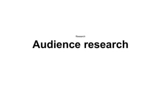 Research
Audience research
 