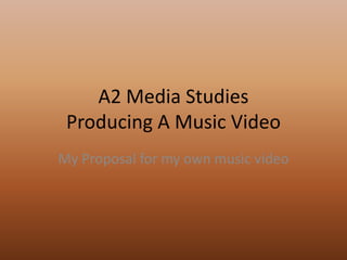 A2 Media StudiesProducing A Music Video My Proposal for my own music video 