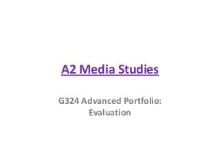 A2 Media Studies
G324 Advanced Portfolio:
Evaluation
 