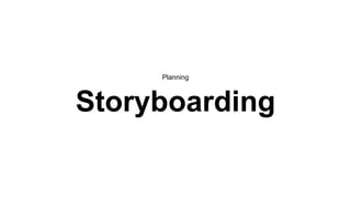 Planning
Storyboarding
 