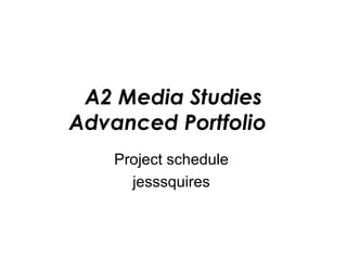 A2 Media Studies
Advanced Portfolio
    Project schedule
      jesssquires
 