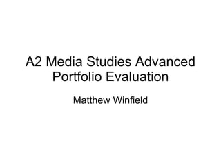 A2 Media Studies Advanced Portfolio Evaluation Matthew Winfield 