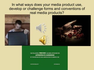 In what ways does your media product use, develop or challenge forms and conventions of real media products? 