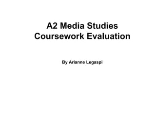 A2 Media Studies Coursework Evaluation By Arianne Legaspi 