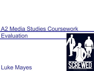 A2 Media Studies Coursework
Evaluation
Luke Mayes
 
