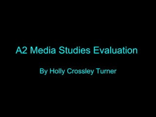 A2 Media Studies Evaluation By Holly Crossley Turner 