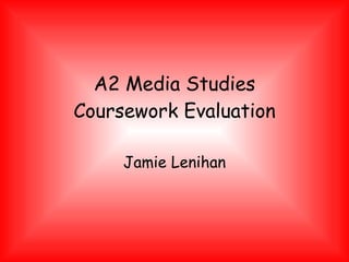 A2 Media Studies Coursework Evaluation Jamie Lenihan 