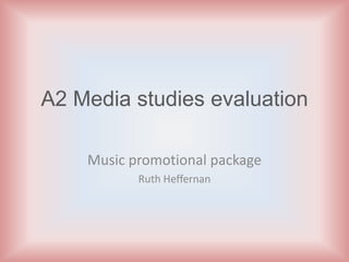 A2 Media studies evaluation

    Music promotional package
           Ruth Heffernan
 