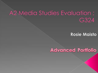A2 Media Studies Evaluation ; G324 Rosie Maisto AdvancedPortfolio 