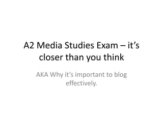 A2 Media Studies Exam – it’s closer than you think AKA Why it’s important to blog effectively. 