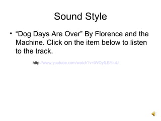 Sound Style “ Dog Days Are Over” By Florence and the Machine. Click on the item below to listen to the track.  http ://www.youtube.com/watch?v=iWOyfLBYtuU 