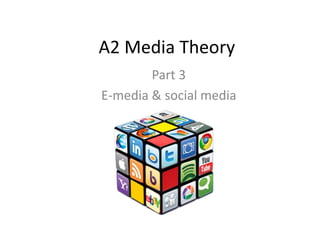 A2 Media Theory
Part 3
E-media & social media
 