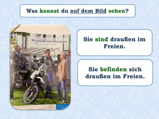 Was kannst du auf dem Bild sehen?
Sie sind draußen im
Freien.
Sie befinden sich
draußen im Freien.
 