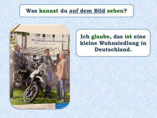 Was kannst du auf dem Bild sehen?
Ich glaube, das ist eine
kleine Wohnsiedlung in
Deutschland.
 