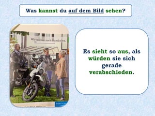Was kannst du auf dem Bild sehen?
Es sieht so aus, als
würden sie sich
gerade
verabschieden.
 