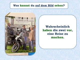 Was kannst du auf dem Bild sehen?
Wahrscheinlich
haben die zwei vor,
eine Reise zu
machen.
 