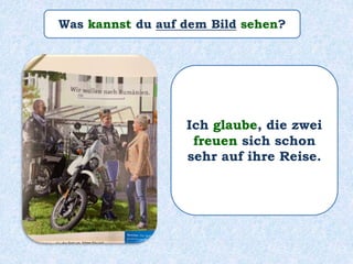 Was kannst du auf dem Bild sehen?
Ich glaube, die zwei
freuen sich schon
sehr auf ihre Reise.
 