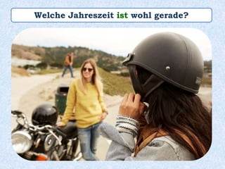 Welche Jahreszeit ist wohl gerade?
 